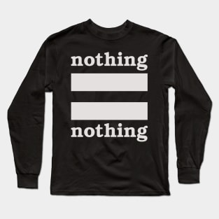 Nothing = Nothing Long Sleeve T-Shirt